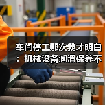 车间停工那次我才明白：机械设备润滑保养不是加点油就行（图2）