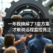 一年我换掉了3套方案，才敢说远程监控真正的门槛在哪（图3）