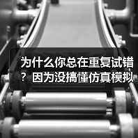 为什么你总在重复试错？因为没搞懂仿真模拟的门道