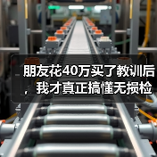 朋友花40万买了教训后，我才真正搞懂无损检测（图2）