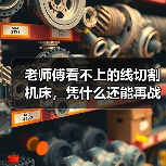 老师傅看不上的线切割机床,凭什么还能再战十年?(图1) 老师傅看不上的线切割机床,凭什么还能再战十年?(图1)