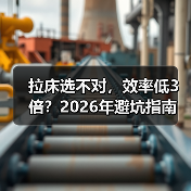 拉床选不对,效率低3倍?2026年避坑指南(图4) 拉床选不对,效率低3倍?2026年避坑指南(图4)