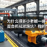 为什么很多小老板一碰混合机械就踩坑?我的40万打水漂经验(图4) 为什么很多小老板一碰混合机械就踩坑?我的40万打水漂经验(图4)