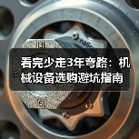 看完少走3年弯路:机械设备选购避坑指南(图2) 看完少走3年弯路:机械设备选购避坑指南(图2)
