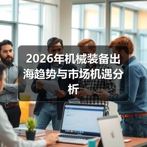 2026年机械装备出海趋势与市场机遇分析