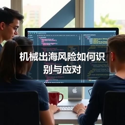 机械出海风险如何识别与应对