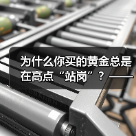 为什么你买的黄金总是在高点“站岗”？——揭开黄金投资的三个认知陷阱