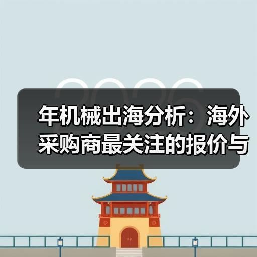 年机械出海分析：海外采购商最关注的报价与认证要点